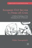 Európska štátna služba v čase krízy: Politická sociológia meniacej sa moci eurokratov - European Civil Service in (Times Of) Crisis: A Political Sociology of the Changing Power of Eurocrats