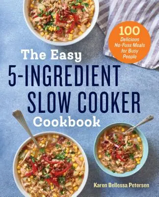 Jednoduchá päťzložková kuchárka na pomalé varenie: 100 chutných jedál pre zaneprázdnených ľudí bez zbytočných starostí - The Easy 5-Ingredient Slow Cooker Cookbook: 100 Delicious No-Fuss Meals for Busy People