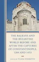 Balkán a byzantský svet pred a po dobytí Konštantínopola, 1204 a 1453 - The Balkans and the Byzantine World before and after the Captures of Constantinople, 1204 and 1453