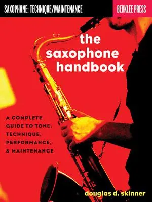 Saxofónová príručka: Príručka pre saxofonistov: kompletný sprievodca tónom, technikou, výkonom a údržbou - The Saxophone Handbook: A Complete Guide to Tone, Technique, Performance, & Maintenance