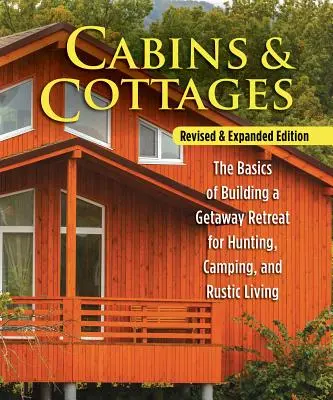 Chaty a chalupy, revidované a rozšírené vydanie: Základné informácie o stavbe úkrytu na lov, kempovanie a rustikálne bývanie - Cabins & Cottages, Revised & Expanded Edition: The Basics of Building a Getaway Retreat for Hunting, Camping, and Rustic Living