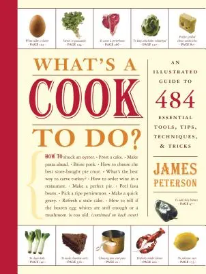 Čo má robiť kuchár?: Ilustrovaný sprievodca 484 základnými radami, technikami a trikmi - What's a Cook to Do?: An Illustrated Guide to 484 Essential Tips, Techniques, and Tricks