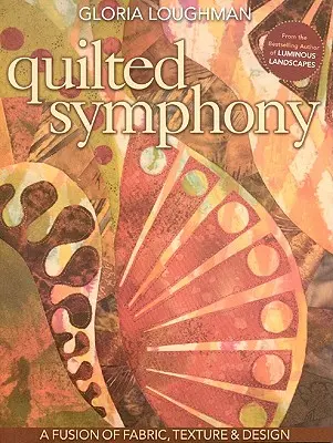 Quilted Symphony: Fúzia látky, textúry a dizajnu [so vzorom (vzormi)] [so vzorom (vzormi)] - Quilted Symphony: A Fusion of Fabric, Texture & Design [with Pattern(s)] [With Pattern(s)]