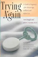 Skúšame to znova: Sprievodca tehotenstvom po potrate, narodení mŕtveho dieťaťa a strate dieťaťa - Trying Again: A Guide to Pregnancy After Miscarriage, Stillbirth, and Infant Loss