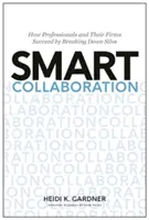 Inteligentná spolupráca: Ako odborníci a ich firmy dosahujú úspechy vďaka odbúravaniu siločiar - Smart Collaboration: How Professionals and Their Firms Succeed by Breaking Down Silos