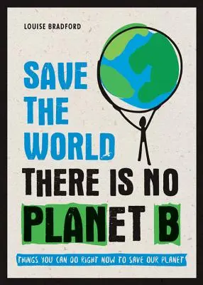 Zachráňte svet: Neexistuje žiadna planéta B: Veci, ktoré môžete urobiť hneď teraz, aby ste zachránili našu planétu - Save the World: There Is No Planet B: Things You Can Do Right Now to Save Our Planet
