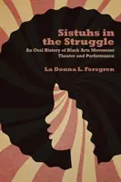 Sestry v boji: Hnutie čierneho umenia: ústna história divadla a performancie - Sistuhs in the Struggle: An Oral History of Black Arts Movement Theater and Performance