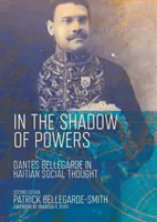 V tieni moci: Dantes Bellegarde v haitskom spoločenskom myslení - In the Shadow of Powers: Dantes Bellegarde in Haitian Social Thought