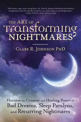 Umenie premieňať nočné mory: Využite tvorivú a liečivú silu zlých snov, spánkovej paralýzy a opakujúcich sa nočných môr. - The Art of Transforming Nightmares: Harness the Creative and Healing Power of Bad Dreams, Sleep Paralysis, and Recurring Nightmares