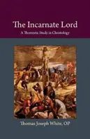 Vtelený Pán: Vtelené stvorenie: Tomistická štúdia kristológie: úvod do problematiky vteleného stvorenia. - The Incarnate Lord: A Thomistic Study in Christology