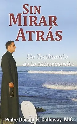 Sin Mirar Atras: Un Testimonio de la Misericordia = Nie je cesty späť - Sin Mirar Atras: Un Testimonio de la Misericordia = No Turning Back