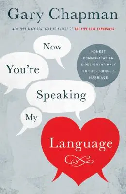Teraz hovoríš mojím jazykom: Hovorím po svojom: úprimná komunikácia a hlbšia intimita pre silnejšie manželstvo - Now You're Speaking My Language: Honest Communication and Deeper Intimacy for a Stronger Marriage