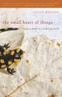 Malé srdce vecí: Byť doma v uponáhľanom svete - The Small Heart of Things: Being at Home in a Beckoning World