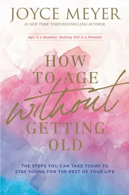 Ako zostarnúť bez toho, aby sme zostarli: Kroky, ktoré môžete podniknúť už dnes, aby ste zostali mladí do konca života - How to Age Without Getting Old: The Steps You Can Take Today to Stay Young for the Rest of Your Life