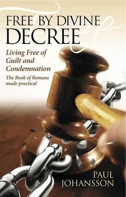 Free by Divine Decree: Žiť bez pocitu viny a odsúdenia: Kniha Rimanom v praxi - Free by Divine Decree: Living Free of Guilt and Condemnation: The Book of Romans Made Practical