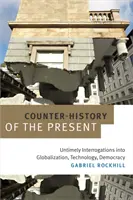 Protihistória súčasnosti: Včasné výsluchy o globalizácii, technológiách a demokracii - Counter-History of the Present: Untimely Interrogations into Globalization, Technology, Democracy