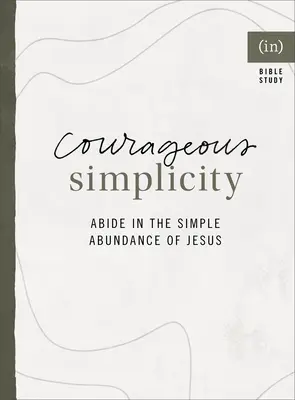 Odvážna jednoduchosť: Odvaha: Zostaň v Ježišovej jednoduchej hojnosti ((in)Courage) - Courageous Simplicity: Abide in the Simple Abundance of Jesus ((in)Courage)