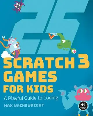25 Scratch 3 hier pre deti: Hravý sprievodca kódovaním - 25 Scratch 3 Games for Kids: A Playful Guide to Coding