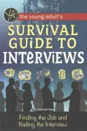 Sprievodca prežitím mladých dospelých pri rozhovoroch: Nájsť si prácu a zvládnuť pohovor - The Young Adult's Survival Guide to Interviews: Finding the Job and Nailing the Interview