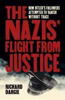 Útek nacistov pred spravodlivosťou - Ako sa Hitlerovi stúpenci pokúšali zmiznúť bez stopy - Nazis' Flight from Justice - How Hitler's Followers Attempted to Vanish Without Trace