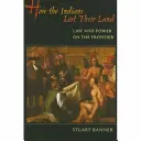 Ako Indiáni prišli o svoju zem: Právo a moc na hraniciach - How the Indians Lost Their Land: Law and Power on the Frontier