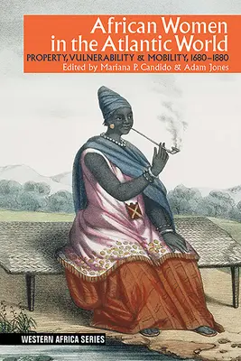 Africké ženy v atlantickom svete: Vlastníctvo, zraniteľnosť a mobilita, 1660-1880 - African Women in the Atlantic World: Property, Vulnerability & Mobility, 1660-1880