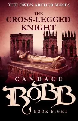 Rytier so skríženými nohami: Séria Owen Archer - kniha ôsma - The Cross-Legged Knight: The Owen Archer Series - Book Eight