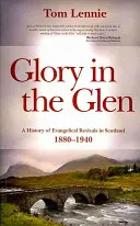 Glory in the Glen: A History of Evangelical Revivals in Scotland 1880-1940