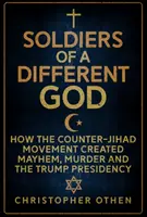 Vojaci iného Boha: Ako hnutie proti džihádu vytvorilo chaos, vraždy a Trumpovo prezidentstvo - Soldiers of a Different God: How the Counter-Jihad Movement Created Mayhem, Murder and the Trump Presidency
