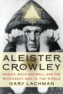 Aleister Crowley: Crowley Crowley: Magia, rock and roll a najzlomyseľnejší muž na svete - Aleister Crowley: Magick, Rock and Roll, and the Wickedest Man in the World