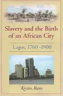 Otroctvo a zrod afrického mesta: Lagos, 1760a 1900 - Slavery and the Birth of an African City: Lagos, 1760a 1900
