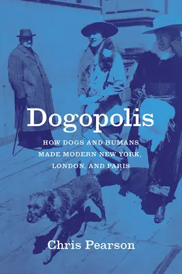 Dogopolis: Ako psy a ľudia vytvorili moderný New York, Londýn a Paríž - Dogopolis: How Dogs and Humans Made Modern New York, London, and Paris
