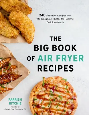 Veľká kniha receptov z fritézy na vzduchu: Kniha: 240 vynikajúcich receptov s 240 nádhernými fotografiami na zdravé a chutné jedlá - The Big Book of Air Fryer Recipes: 240 Standout Recipes with 240 Gorgeous Photos for Healthy, Delicious Meals
