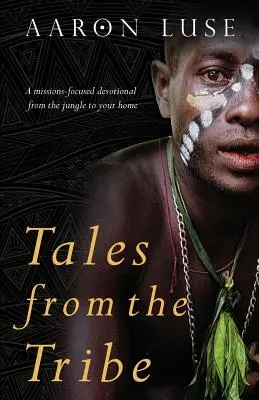 Príbehy z kmeňa: Misijne zameraná pobožnosť z džungle až k vám domov - Tales from the Tribe: A missions-focused devotional from the jungle to your home