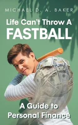 Život nemôže hádzať rýchlu loptu: Sprievodca osobnými financiami - Life Can't Throw A Fast Ball: A Guide to Personal Finance
