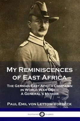 Moje spomienky na východnú Afriku: Nemecká východoafrická kampaň v prvej svetovej vojne - generálove spomienky - My Reminiscences of East Africa: The German East Africa Campaign in World War One - A General's Memoir