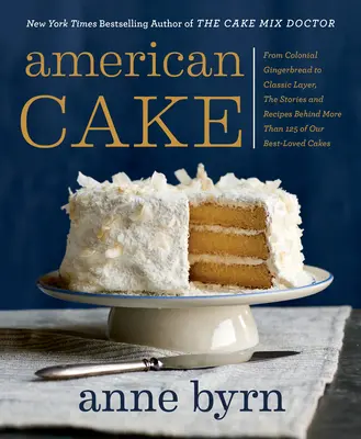 Americký koláč: Od koloniálneho perníka po klasický vrstvený koláč, príbehy a recepty na viac ako 125 našich najobľúbenejších koláčov - American Cake: From Colonial Gingerbread to Classic Layer, the Stories and Recipes Behind More Than 125 of Our Best-Loved Cakes