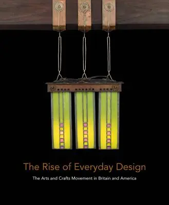 Vzostup každodenného dizajnu: Umelecké a remeselné hnutie v Británii a Amerike - The Rise of Everyday Design: The Arts and Crafts Movement in Britain and America