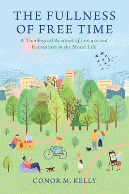 Plnosť voľného času: Teologická správa o voľnom čase a rekreácii v morálnom živote - The Fullness of Free Time: A Theological Account of Leisure and Recreation in the Moral Life