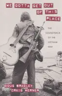 Musíme sa odtiaľto dostať: Soundtrack vietnamskej vojny - We Gotta Get Out of This Place: The Soundtrack of the Vietnam War