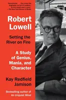 Robert Lowell, Zapaľovanie rieky: Lellowell: Génius, mánia a charakter - Robert Lowell, Setting the River on Fire: A Study of Genius, Mania, and Character
