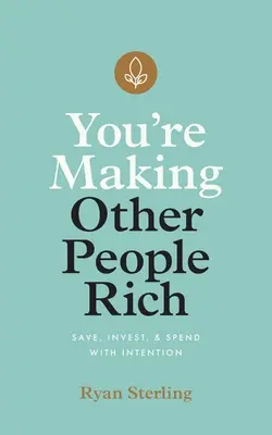 Zbohatli ste vďaka iným ľuďom: Šetrite, investujte a míňajte so zámerom - You're Making Other People Rich: Save, Invest, and Spend with Intention