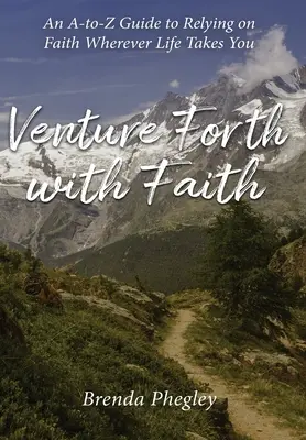 Vydajte sa vpred s vierou: Sprievodca od A po Z, ako sa spoľahnúť na vieru, nech vás život zavedie kamkoľvek - Venture Forth with Faith: An A-to-Z Guide to Relying on Faith Wherever Life Takes You