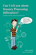 Môžem vám povedať o ťažkostiach so zmyslovým spracovaním? Príručka pre priateľov, rodinu a odborníkov - Can I Tell You about Sensory Processing Difficulties?: A Guide for Friends, Family and Professionals