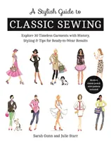 Štýlový sprievodca klasickým šitím: Preskúmajte 30 nadčasových odevov s históriou, štýlom a tipmi na výsledky pripravené na nosenie - A Stylish Guide to Classic Sewing: Explore 30 Timeless Garments with History, Styling & Tips for Ready-To-Wear Results