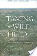 Skrotenie divokého poľa: Kolonizácia a impérium v ruskej stepi - Taming the Wild Field: Colonization and Empire on the Russian Steppe