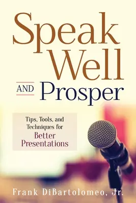 Hovorte dobre a prosperujte: Publikácia: Tipy, nástroje a techniky pre lepšie prezentácie - Speak Well and Prosper: Tips, Tools, and Techniques for Better Presentations