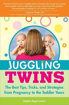Žonglovanie s dvojičkami: Najlepšie tipy, triky a stratégie od tehotenstva až po batoľatá - Juggling Twins: The Best Tips, Tricks, and Strategies from Pregnancy to the Toddler Years