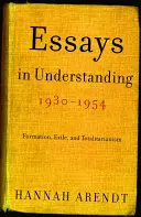 Eseje o porozumení, 1930-1954: Formácia, exil a totalitarizmus - Essays in Understanding, 1930-1954: Formation, Exile, and Totalitarianism