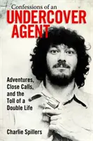 Spoveď tajného agenta: Dôsledky dvojitého života: dobrodružstvá, blízke kontakty a daň za dvojitý život - Confessions of an Undercover Agent: Adventures, Close Calls, and the Toll of a Double Life